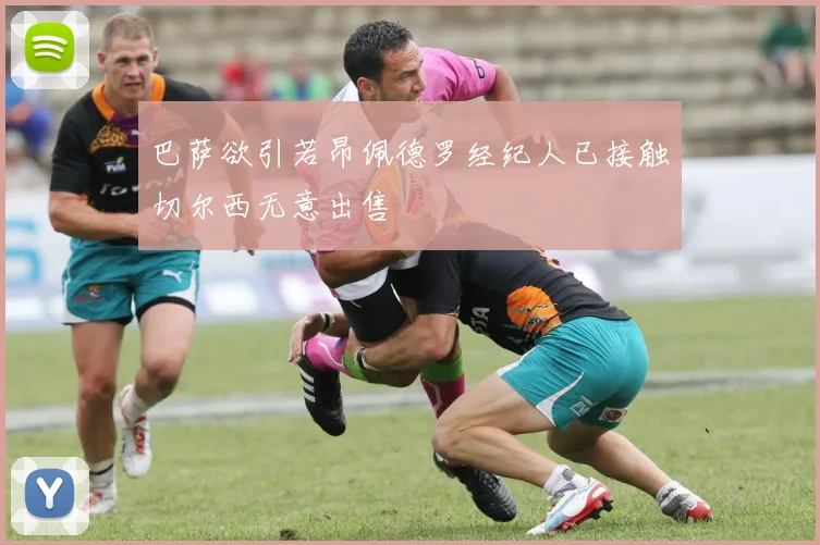 巴萨欲引若昂佩德罗经纪人已接触切尔西无意出售